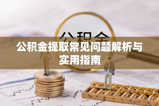 泗礁公积金提取常见问题解析与实用指南