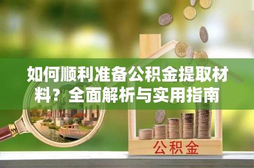 泗礁如何顺利准备公积金提取材料？全面解析与实用指南