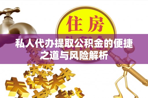 泗礁私人代办提取公积金的便捷之道与风险解析