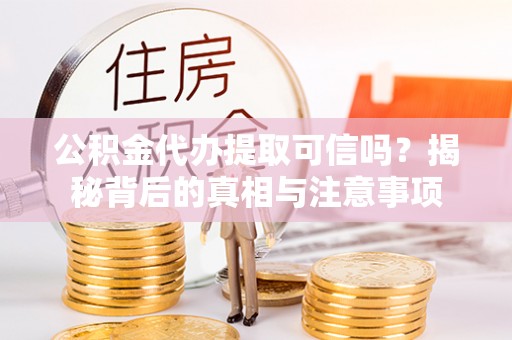 泗礁公积金代办提取可信吗？揭秘背后的真相与注意事项