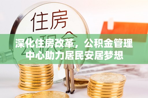 泗礁深化住房改革，公积金管理中心助力居民安居梦想