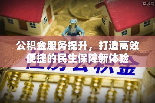 泗礁公积金服务提升，打造高效便捷的民生保障新体验