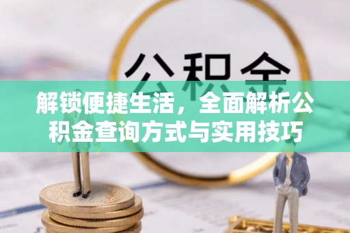 泗礁解锁便捷生活，全面解析公积金查询方式与实用技巧
