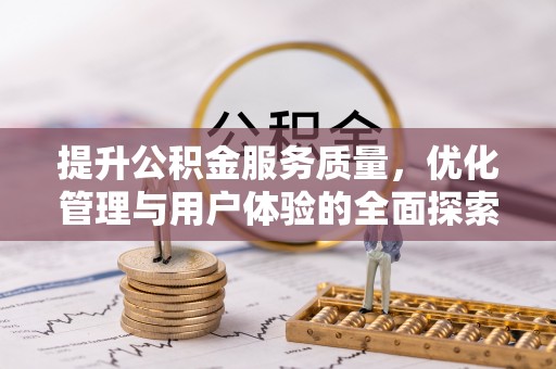 泗礁提升公积金服务质量，优化管理与用户体验的全面探索