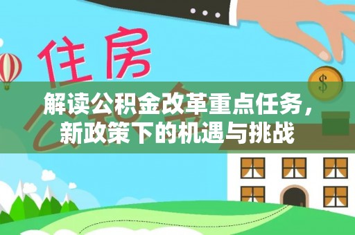 泗礁解读公积金改革重点任务，新政策下的机遇与挑战