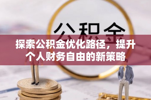 泗礁探索公积金优化路径，提升个人财务自由的新策略