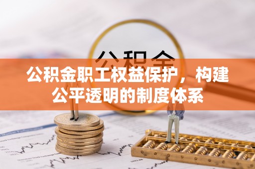 泗礁公积金职工权益保护，构建公平透明的制度体系