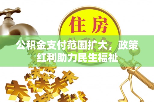 泗礁公积金支付范围扩大，政策红利助力民生福祉
