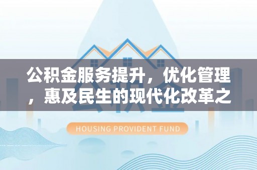 泗礁公积金服务提升，优化管理，惠及民生的现代化改革之路