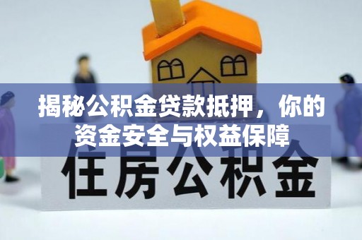 泗礁揭秘公积金贷款抵押，你的资金安全与权益保障