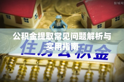 泗礁公积金提取常见问题解析与实用指南