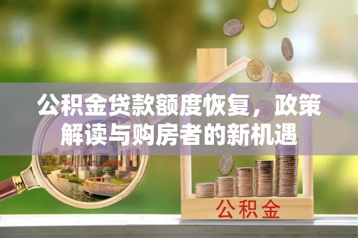 泗礁公积金贷款额度恢复，政策解读与购房者的新机遇