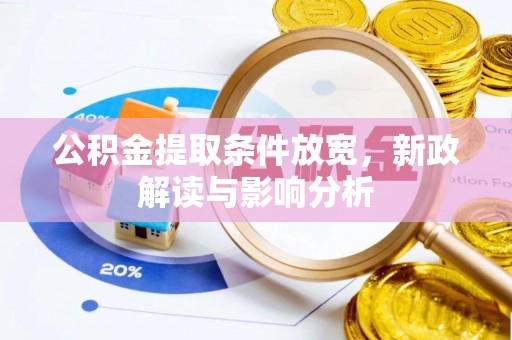 泗礁公积金提取条件放宽，新政解读与影响分析