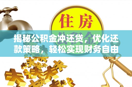 泗礁揭秘公积金冲还贷，优化还款策略，轻松实现财务自由
